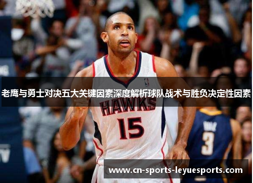 老鹰与勇士对决五大关键因素深度解析球队战术与胜负决定性因素