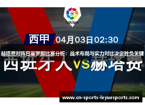 赫塔费对阵巴塞罗那比赛分析：战术布局与实力对比决定胜负关键