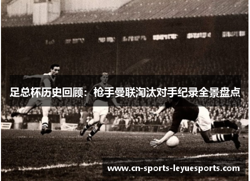 足总杯历史回顾：枪手曼联淘汰对手纪录全景盘点