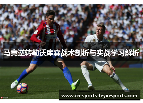 马竞逆转勒沃库森战术剖析与实战学习解析