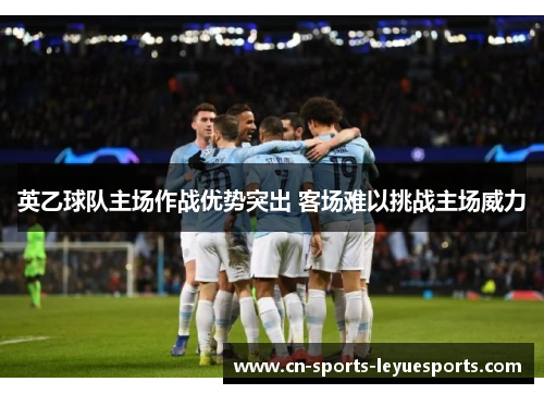 英乙球队主场作战优势突出 客场难以挑战主场威力 英乙球队主场作战优势突出 客场难以挑战主场威力