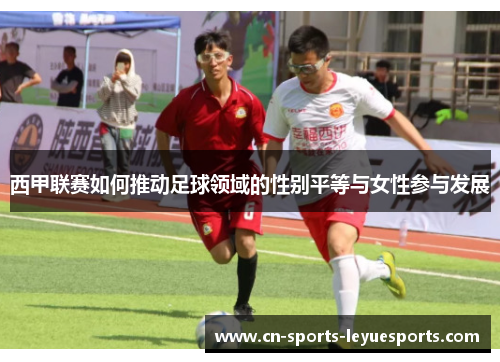 西甲联赛如何推动足球领域的性别平等与女性参与发展