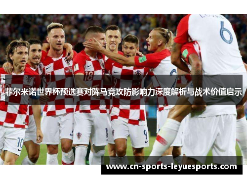 菲尔米诺世界杯预选赛对阵马竞攻防影响力深度解析与战术价值启示