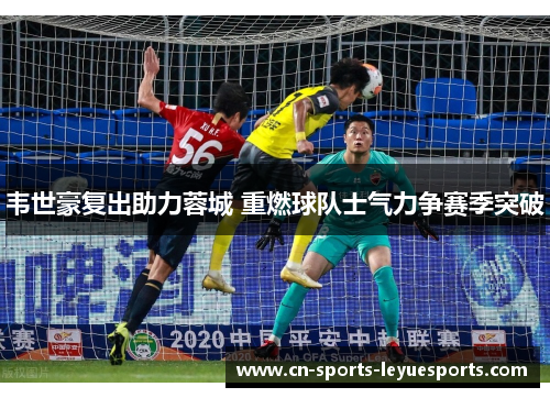 韦世豪复出助力蓉城 重燃球队士气力争赛季突破 韦世豪复出助力蓉城 重燃球队士气力争赛季突破