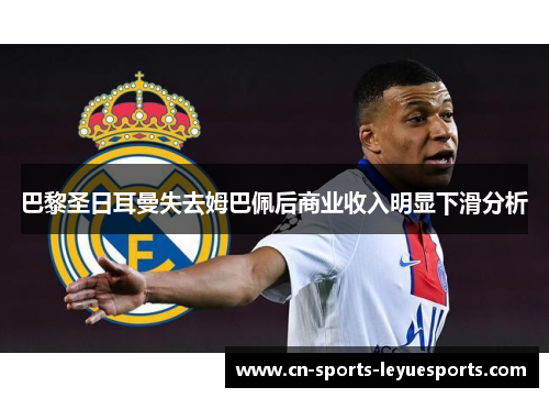 巴黎圣日耳曼失去姆巴佩后商业收入明显下滑分析 巴黎圣日耳曼失去姆巴佩后商业收入明显下滑分析