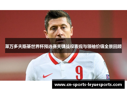 莱万多夫斯基世界杯预选赛关键战役表现与领袖价值全景回顾 莱万多夫斯基世界杯预选赛关键战役表现与领袖价值全景回顾