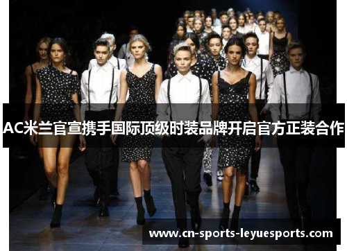 AC米兰官宣携手国际顶级时装品牌开启官方正装合作