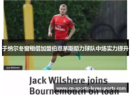 于纳尔冬窗租借加盟伯恩茅斯助力球队中场实力提升